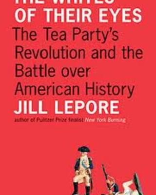 The Whites of Their Eyes:  The Tea Party’s Revolution and the Battle over American History